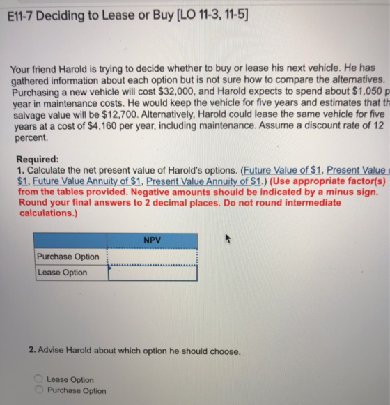 E11-7 Deciding to Lease or Buy [LO 11-3, 11-5] Your friend Harold is trying to decide whether to buy or lease his next vehicl