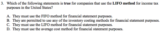 3. Which of the following statements is true for companies that use the LIFO method for income tax purposes in the United Sta