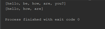 [hello, be, how, are, you?] [hello, how, are] Process finished with exit code 0