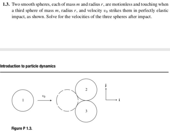 1.3. Two smooth spheres, each of mass m and radius r, are motionless and touching when a third sphere of mass m, radius r, an