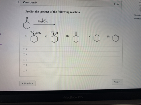 Question 9 2 pts Predict the product of the following reaction. Time Ru 40 Mini PhyPCH2 & profcin. *** VD 0 0 Next → Previous