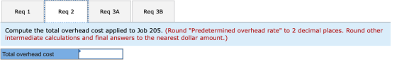 Req 1 Req 2 Req ЗА Req 3B Compute the total overhead cost applied to Job 205. (Round Predetermined overhead rate to 2 decim