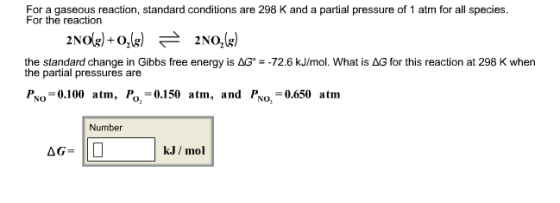 Image for For a gaseous reaction, standard conditions are 298 K and a partial pressure of 1 atm for all species. For the