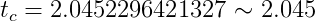 t_c = 2.0452296421327 \sim 2.045
