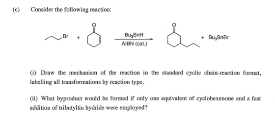 Consider the following reaction: Br BuzSnH AIBN (cat.) + Buz SnBr (i) Draw the mechanism of the reaction in the standard cycl
