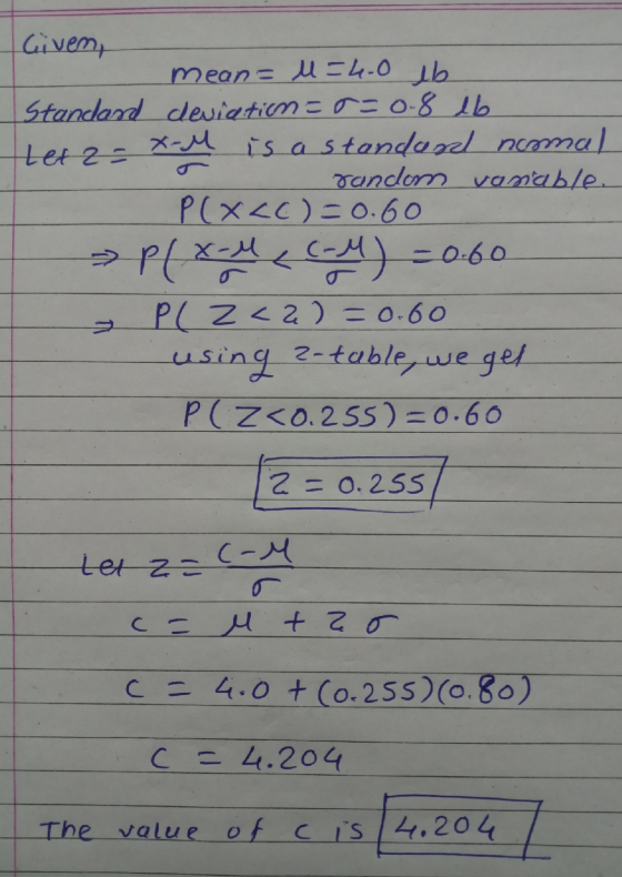 Given, mean = M = 4.0 lb Standard deviation soso-8 lb x-M Letz- is a standard ncomal random vanable P(x<C)=0.60 > p(x-MC-M) =