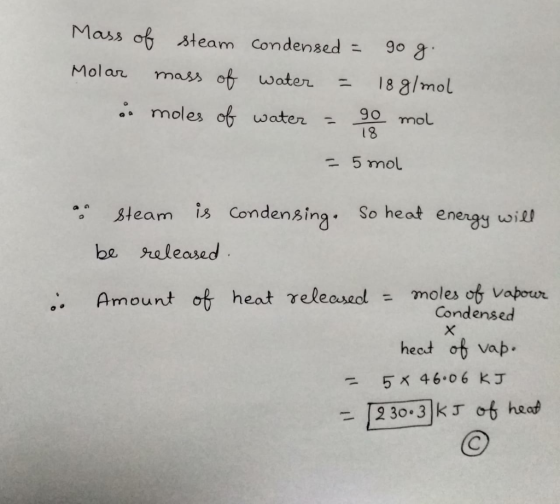 Mass of steam Condensed = go g Molar mass of water 18 g/mol moles ofwater 90 mol 18 5 mol Steam is Condenging. So heat energy