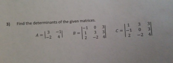 3) Find the determinants of the given matrices. 1-1 0 31 3 A B= 1 3 3 -2 2 -2 41 C= -F 3 3 0 3 -2 41 2