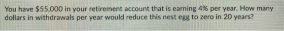 You have $55,000 in your retirement account that is earning 4% per year. How many dollars in withdrawals per year would reduc