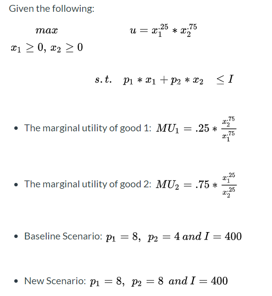 Given the following: u = z;25 * 0,75 тах 21 > 0, x2 > 0 s.t. P1 * X1 + P2 * 22 <I • The marginal utility of good 1: MU = .25