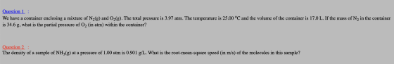 Question 1 : We have a container enclosing a mixture of N2(g) and O2(g). The total pressure is 3.97 atm. The temperature is 2