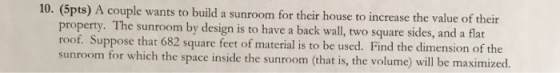 10. (5pts) A couple wants to build a sunroom for their house to increase the value of their property. The sunroom by design i