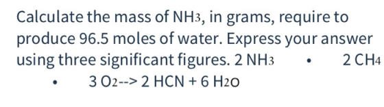 Calculate the mass of NH3, in grams, require to produce 96.5 moles of water. Express your answer using three significant figu