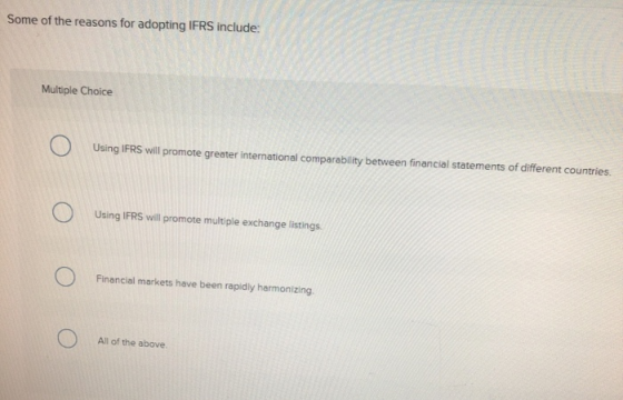 Some of the reasons for adopting IFRS include: Multiple Choice Using IFRS will promote greater international comparability be