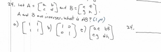 24. Let A - and B= A and B are inverses. What is AB ? (1 pt) [!]»16:30) 24 Cae bf eg dh.