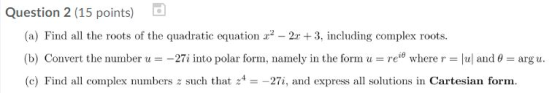 Question 2 (15 points) (a) Find all the roots of the quadratic equation 2.2 - 2.2 +3, including complex roots. (b) Convert th