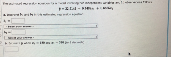 The estimated regression equation for a model involving two independent variables and 10 observations follows 32.51440.74821