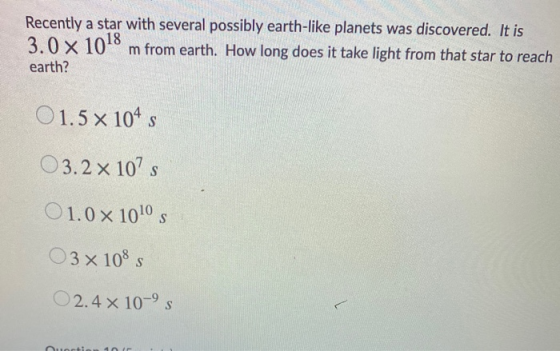 Recently a star with several possibly earth-like planets was discovered. It is 3.0 x 1018 m from earth. How long does it take