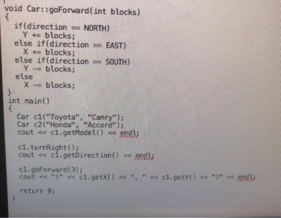 void Car::goForward(int blocks) if(direction == NORTH) Y + blocks; else if(direction == EAST) X += blocks; else if(direction