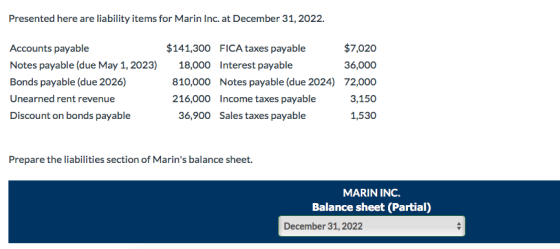Presented here are liability items for Marin Inc. at December 31, 2022. $141,300 $7,020 Accounts payable FICA taxes payable N