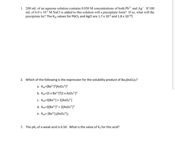 1. 200 mL of an aqueous solution contains 0.030 M concentrations of both Pb2+ and Agt. If 100 mL of 6.0 x 102 M NaCl is added