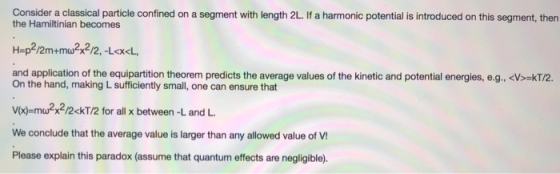 Consider a classical particle confined on a segment with length 2L. If a harmonic potential is introduced on this segment, th