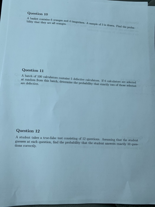 Question 10 A basket contains 6 oranges and 4 tangerines. A sample of 3 is drawn. Find the proba- bility that they are all or