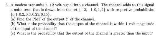 3. A modem transmits a +2 volt signal into a channel. The channel adds to this signal a noise term that is drawn from the set