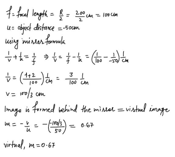 - 100 m f- focal length = ß = 200 cm = object distance --50cm Us using mirror formula 3 L 100 cm 13 cm t+= } = = *-* = Choo -