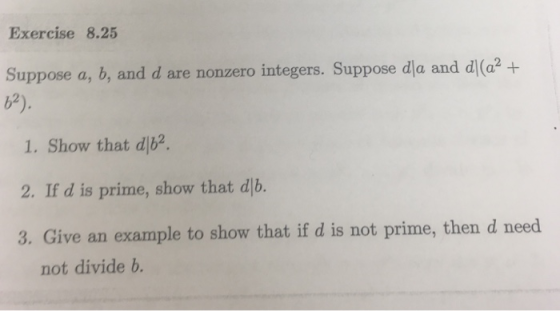 Exercise 8.25 Suppose a, b, and d are nonzero integers. Suppose dla and d(a2+ 62). 1. Show that dlb2 2. If d is prime, show t