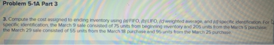 Problem 5-1A Part 3 blem 5-14 Part 3 3. Compute the cost assigned to ending inventory using (a) FIFO. (b) LIFO. (c) weighted