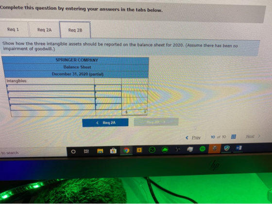 Complete this question by entering your answers in the tabs below. Reg 1 Reg 2A Req 2B Show how the three intangible assets s