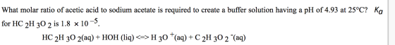 What molar ratio of acetic acid to sodium acetate is required to create a buffer solution having a pH of 4.93 at 25°C? Ka for