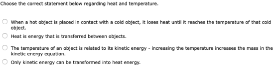 Choose the correct statement below regarding heat and temperature. When a hot object is placed in contact with a cold object,