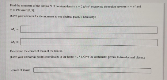 Find the moments of the lamina S of constant density p = 2 g/cm occupying the region between y = x and y = 19x over [0,3). (G