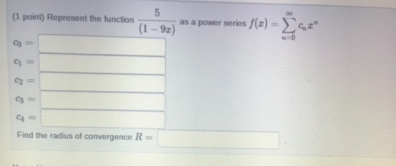Сл 00 (1 point) Represent the function as a power (1 - 90) r series f(2)= ES n=0 = C1 = C2 C3 CA = Find the radius of converg