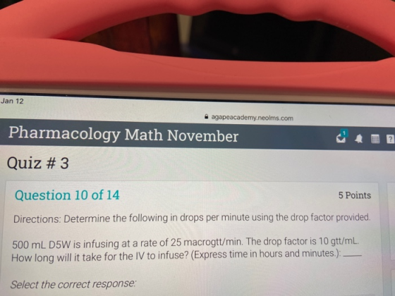 Jan 12 a agapeacademy.neolms.com Pharmacology Math November Quiz # 3 Question 10 of 14 5 Points Directions: Determine the fol