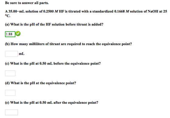 Be sure to answer all parts. A 35.00-ml solution of 0.2500 M HF is titrated with a standardized 0.1668 M solution of NaOH at