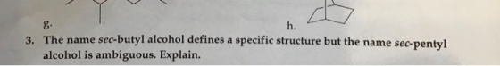 3. The name sec-butyl alcohol defines a specific structure but the name sec-pentyl alcohol is ambiguous. Explain.