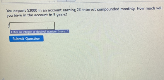 You deposit $3000 in an account earning 2% interest compounded monthly. How much will you have in the account in 5 years? Ent