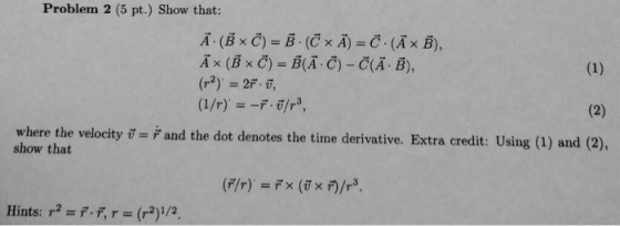Problem 2 (5 pt.) Show that: where the velocity show that and the dot denotes the time derivative. Extra credit: Using (1) and (2), = Hints: r2 = F-, r = (r2)1/2