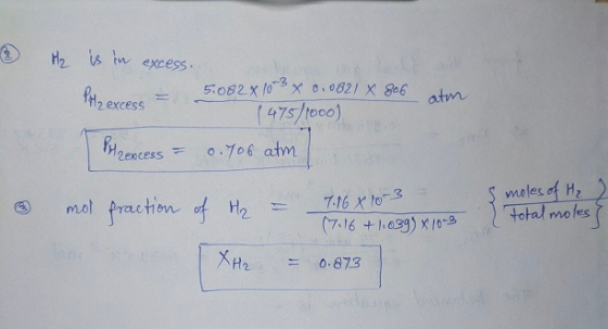 H₂ is in excess. PH₂ excess m 51082 x 103 x 0.0821 X 806 (475/1000) 0.706 atm] Haexcess = 6 mol fraction of H = 7.16 x 10-3 7