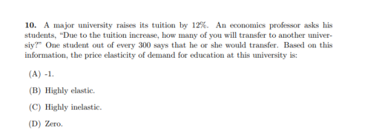 10. A major university raises its tuition by 12%. An economics professor asks his students, Due to the tuition increase, how