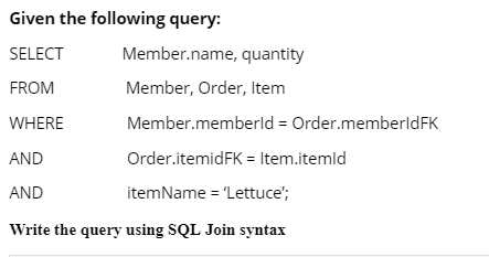 Given the following query: Member.name, quantity SELECT Member, Order, Item FROM Member.memberld Order.memberldFK WHERE Order