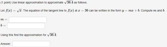 (1 point) Use linear approximation to approximate 36.4 as follows. Let f(x) = x. The equation of the tangent line to f(2) at