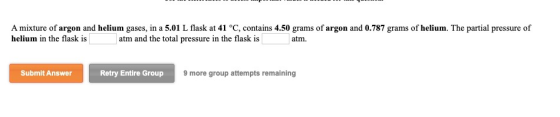 A mixture of argon and helium gases, in a 5.01 L flask at 41 °C, contains 4.50 grams of argon and 0.787 grams of helium. The