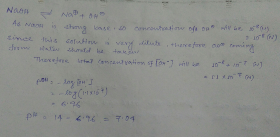 NaOH No0+ oHo. NaOH is strong loase, so concentration of oth will be 158 (M) = 10 8 (N) since this solution is very dilute, t
