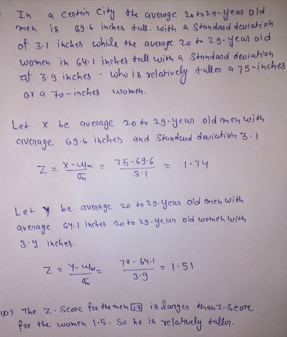 Ih a center City te avage yeon old meh i 9 inches tull. oith a Stondad dviatiov of 3-1 ikeheろ whil Loomen ih 64. hches tull with a Standond devito Let X be avenage 20 28-yeon oldmeyw,tt, 75-196-1.74 3 1 Let, 거 be average no to 2.9-year old on ehwith 3 ich z I 51 3.J (D) The Z rk, women 1-5 . So he is Yelahしelt talar