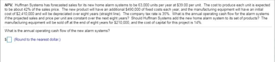 NPV. Huffman Systems has forecasted sales for its new home alarm systems to be 63,000 units per year at $39.00 per unit. The