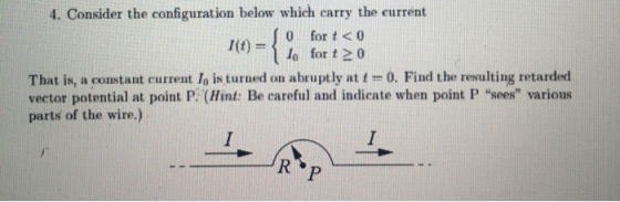 4. Consider the configuration below which carry the current Jo for t < 0 I(t) = 1 for t20 That is, a constant current I, is t